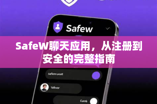 <strong>safew</strong>聊天应用，从注册到安全的完整指南