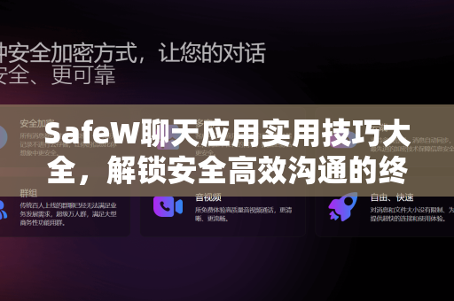 SafeW聊天应用实用技巧大全，解锁安全高效沟通的终极指南