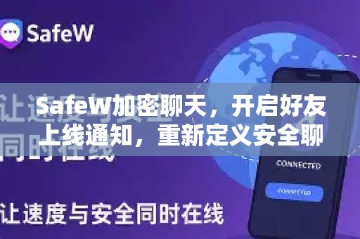 SafeW加密聊天，开启好友上线通知，重新定义安全聊天软件新标准