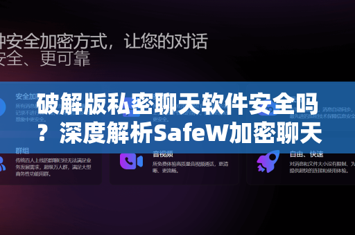 破解版私密聊天软件安全吗？深度解析SafeW加密聊天的真相