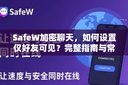 SafeW加密聊天，如何设置仅好友可见？完整指南与常见问答