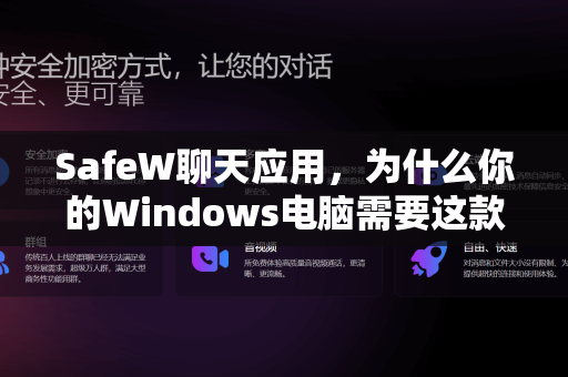 SafeW聊天应用，为什么你的Windows电脑需要这款安全加密软件？附下载指南）