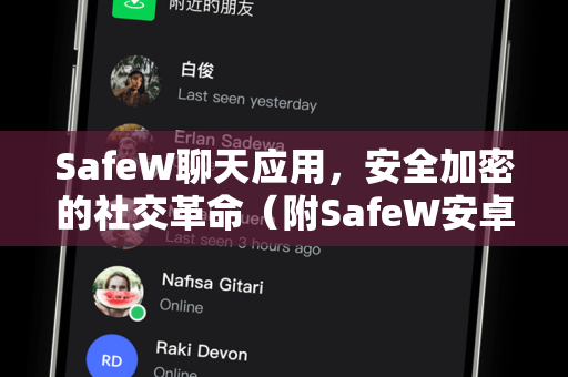 SafeW聊天应用，安全加密的社交革命（附SafeW安卓APK下载全攻略）