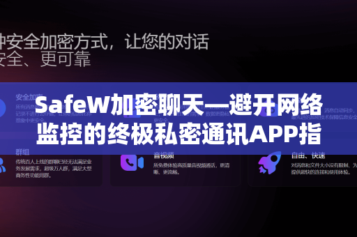 SafeW加密聊天—避开网络监控的终极私密通讯APP指南