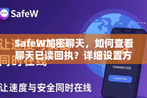 SafeW加密聊天，如何查看聊天已读回执？详细设置方法全攻略