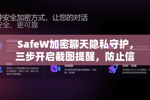 SafeW加密聊天隐私守护，三步开启截图提醒，防止信息泄露