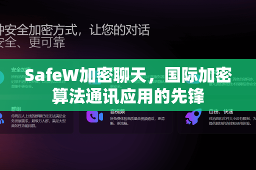 SafeW加密聊天，国际加密算法通讯应用的先锋