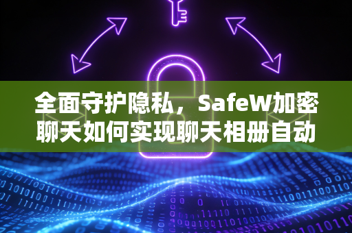 全面守护隐私，SafeW加密聊天如何实现聊天相册自动加密保存设置