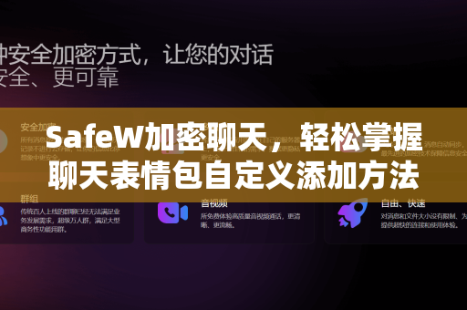 SafeW加密聊天，轻松掌握聊天表情包自定义添加方法（附SafeW下载指南）