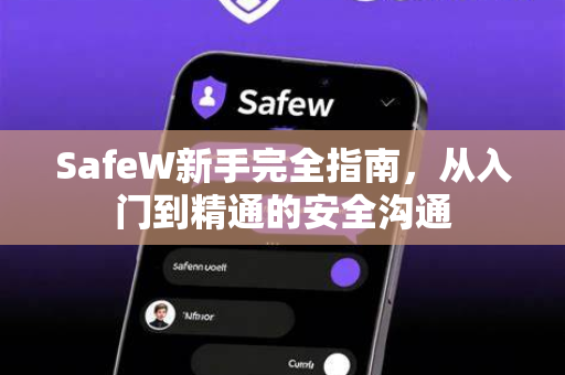 SafeW新手完全指南，从入门到精通的安全沟通