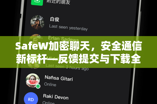 SafeW加密聊天，安全通信新标杆—反馈提交与下载全攻略