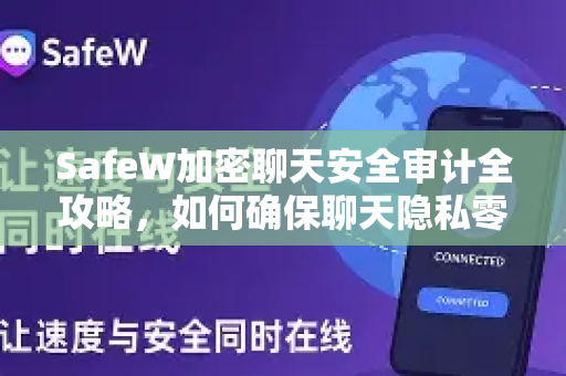 SafeW加密聊天安全审计全攻略，如何确保聊天隐私零泄漏？
