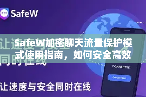 SafeW加密聊天流量保护模式使用指南，如何安全高效地保护你的隐私