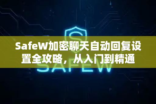 SafeW加密聊天自动回复设置全攻略，从入门到精通