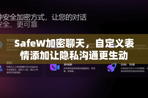 SafeW加密聊天，自定义表情添加让隐私沟通更生动