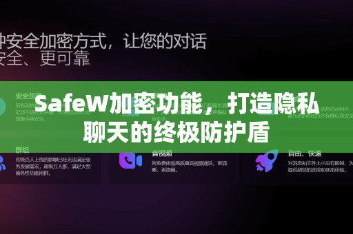 SafeW加密功能，打造隐私聊天的终极防护盾
