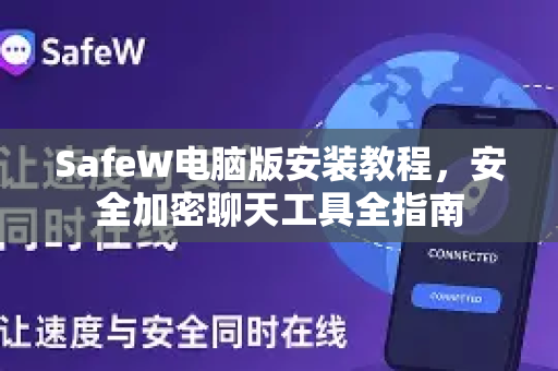 SafeW电脑版安装教程，安全加密聊天工具全指南