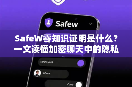 SafeW零知识证明是什么？一文读懂加密聊天中的隐私黑科技