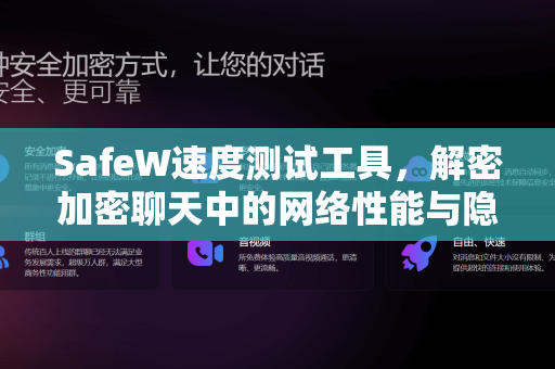 SafeW速度测试工具，解密加密聊天中的网络性能与隐私保护