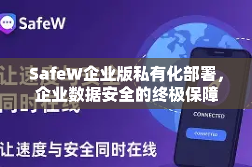 SafeW企业版私有化部署，企业数据安全的终极保障
