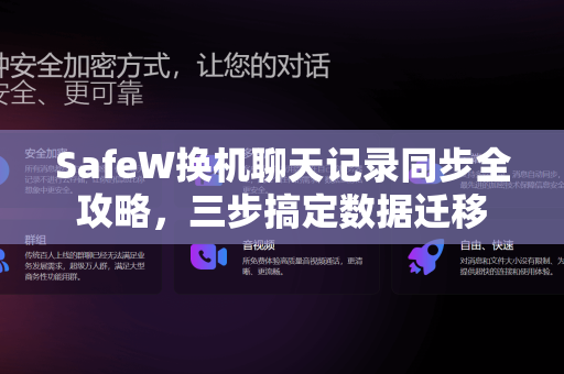 SafeW换机聊天记录同步全攻略，三步搞定数据迁移