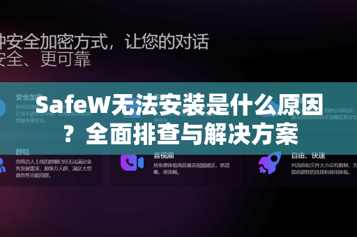 SafeW无法安装是什么原因？全面排查与解决方案