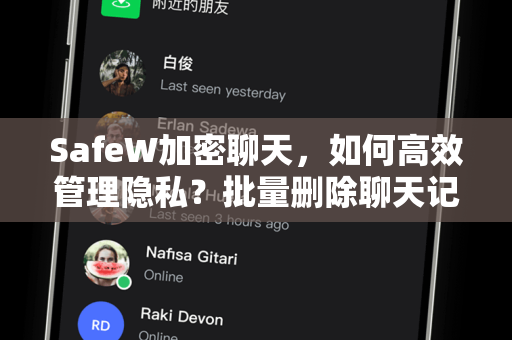 SafeW加密聊天，如何高效管理隐私？批量删除聊天记录指南
