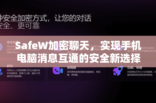 SafeW加密聊天，实现手机电脑消息互通的安全新选择