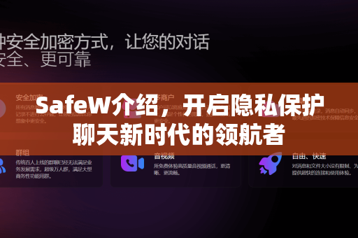 SafeW介绍，开启隐私保护聊天新时代的领航者