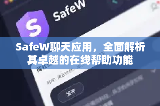 SafeW聊天应用，全面解析其卓越的在线帮助功能