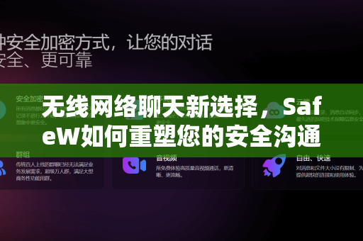 无线网络聊天新选择，SafeW如何重塑您的安全沟通体验