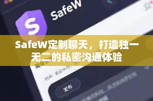 SafeW定制聊天，打造独一无二的私密沟通体验