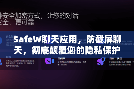 SafeW聊天应用，防截屏聊天，彻底颠覆您的隐私保护体验