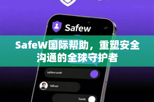 SafeW国际帮助，重塑安全沟通的全球守护者