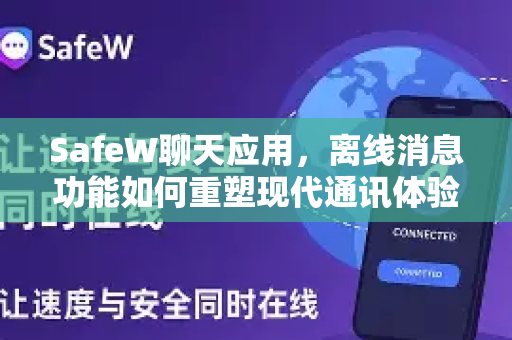 SafeW聊天应用，离线消息功能如何重塑现代通讯体验？