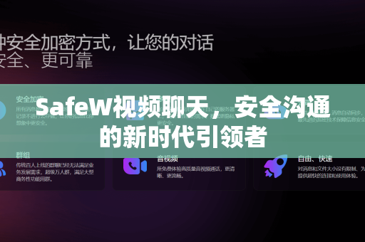 SafeW视频聊天，安全沟通的新时代引领者