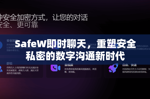 SafeW即时聊天，重塑安全私密的数字沟通新时代