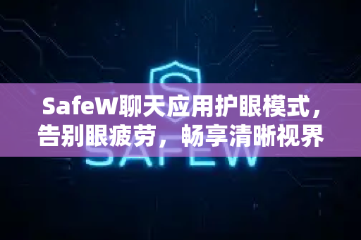 SafeW聊天应用护眼模式，告别眼疲劳，畅享清晰视界