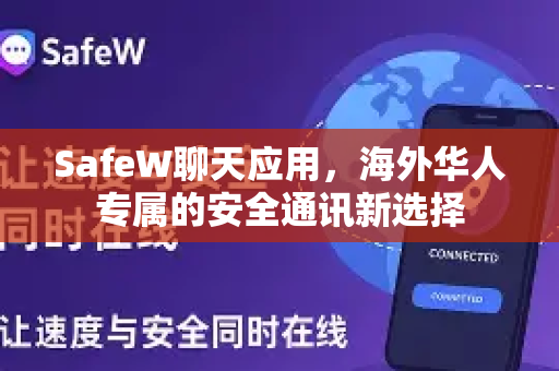 SafeW聊天应用，海外华人专属的安全通讯新选择