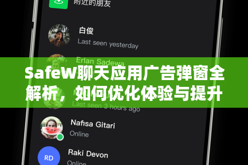 SafeW聊天应用广告弹窗全解析，如何优化体验与提升安全性？