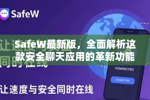 SafeW最新版，全面解析这款安全聊天应用的革新功能与使用指南