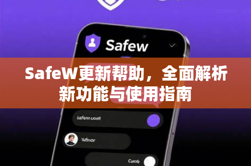 SafeW更新帮助，全面解析新功能与使用指南