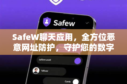SafeW聊天应用，全方位恶意网址防护，守护您的数字社交安全