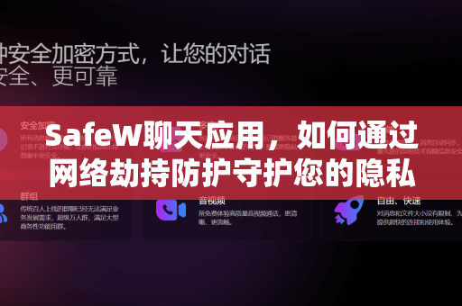 SafeW聊天应用，如何通过网络劫持防护守护您的隐私安全