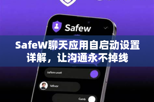 SafeW聊天应用自启动设置详解，让沟通永不掉线