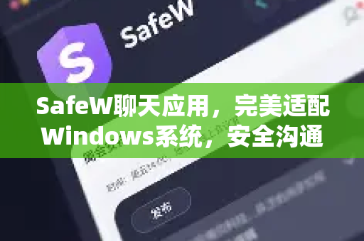 SafeW聊天应用，完美适配Windows系统，安全沟通新体验
