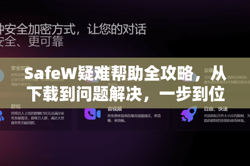 SafeW疑难帮助全攻略，从下载到问题解决，一步到位