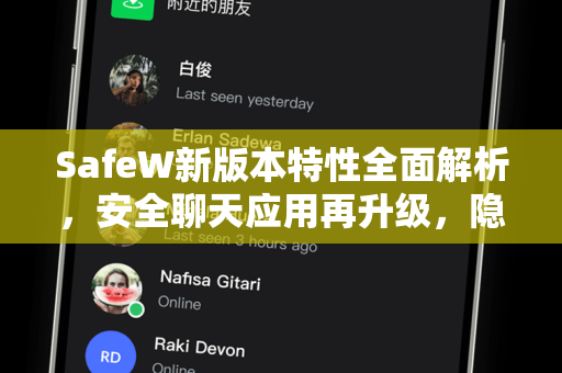 SafeW新版本特性全面解析，安全聊天应用再升级，隐私保护与功能创新并重