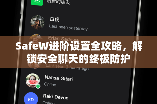 SafeW进阶设置全攻略，解锁安全聊天的终极防护