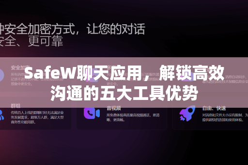 SafeW聊天应用，解锁高效沟通的五大工具优势